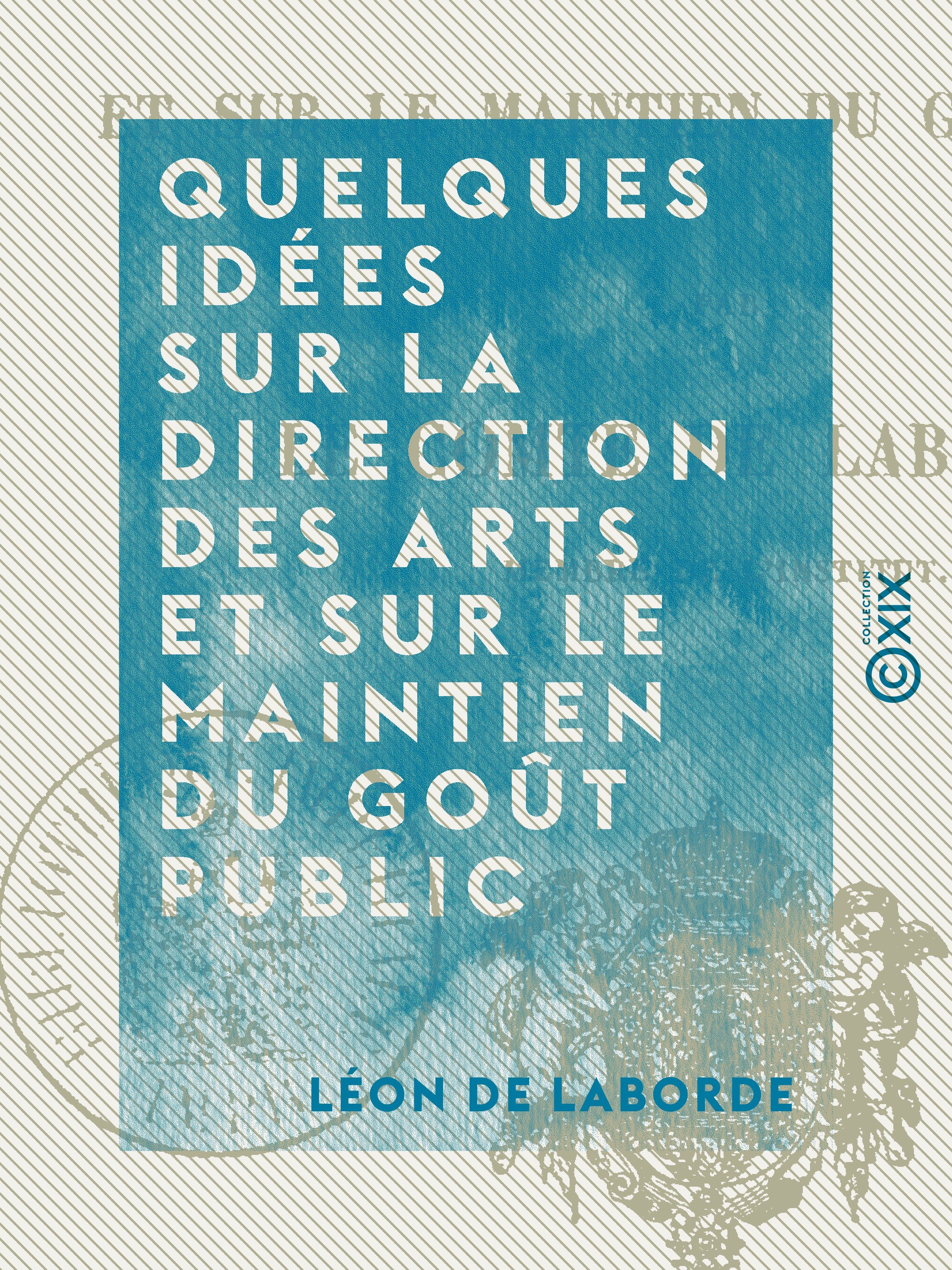 Couverture ebook de Quelques idées sur la direction des arts et sur le maintien du goût public, de Leon De Laborde