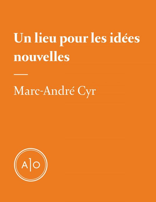 ebook cover of Un lieu pour les idées nouvelles, by Marc-Andre Cyr