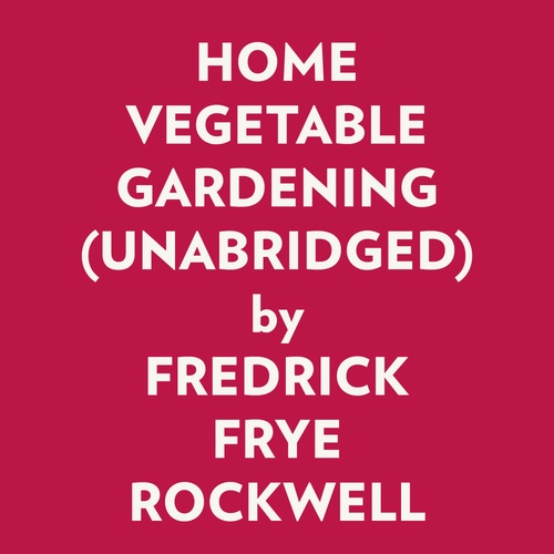 audiobook cover of HOME VEGETABLE GARDENING (UNABRIDGED), by Fredrick Frye Rockwell