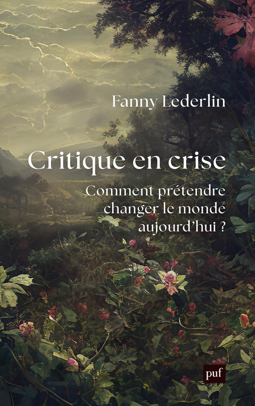 ebook cover of Critique en crise : Comment prétendre changer le monde d'aujourd'hui ?, by Fanny Lederlin