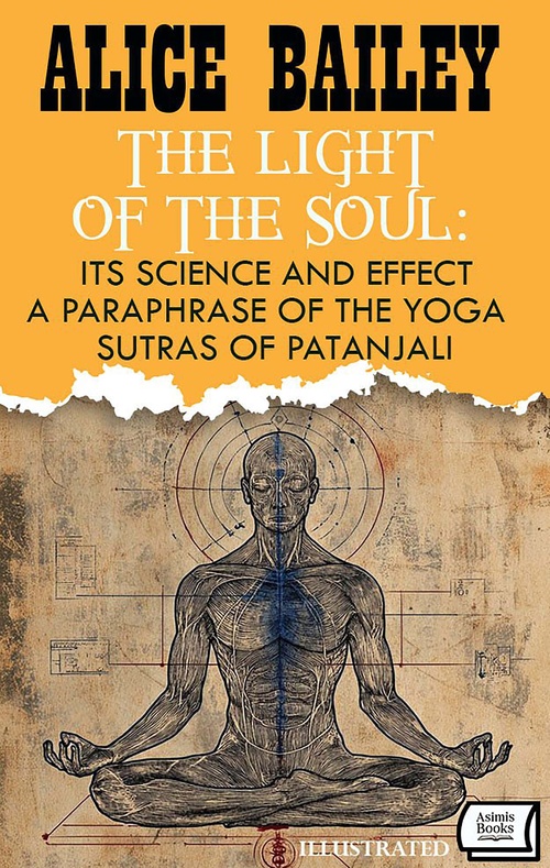 ebook cover of The Light of the Soul: Its Science and Effect: a paraphrase of the Yoga Sutras of Patanjali. Illustrated, by Alice Bailey
