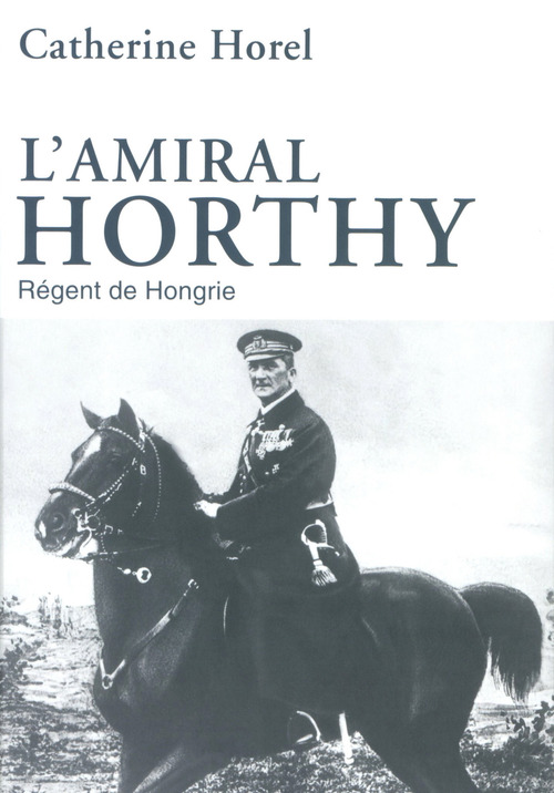 Couverture ebook de L'amiral Horthy, de Catherine Horel