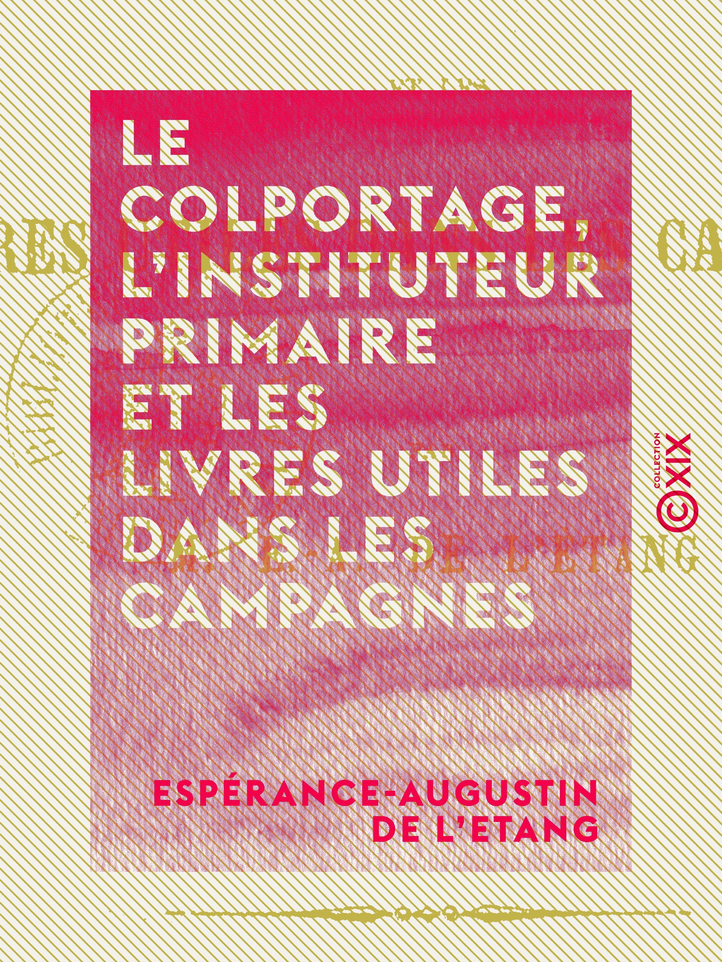 Couverture ebook de Le colportage, l'instituteur primaire et les livres utiles dans les campagnes, de Esperance-Augustin De L'Etang