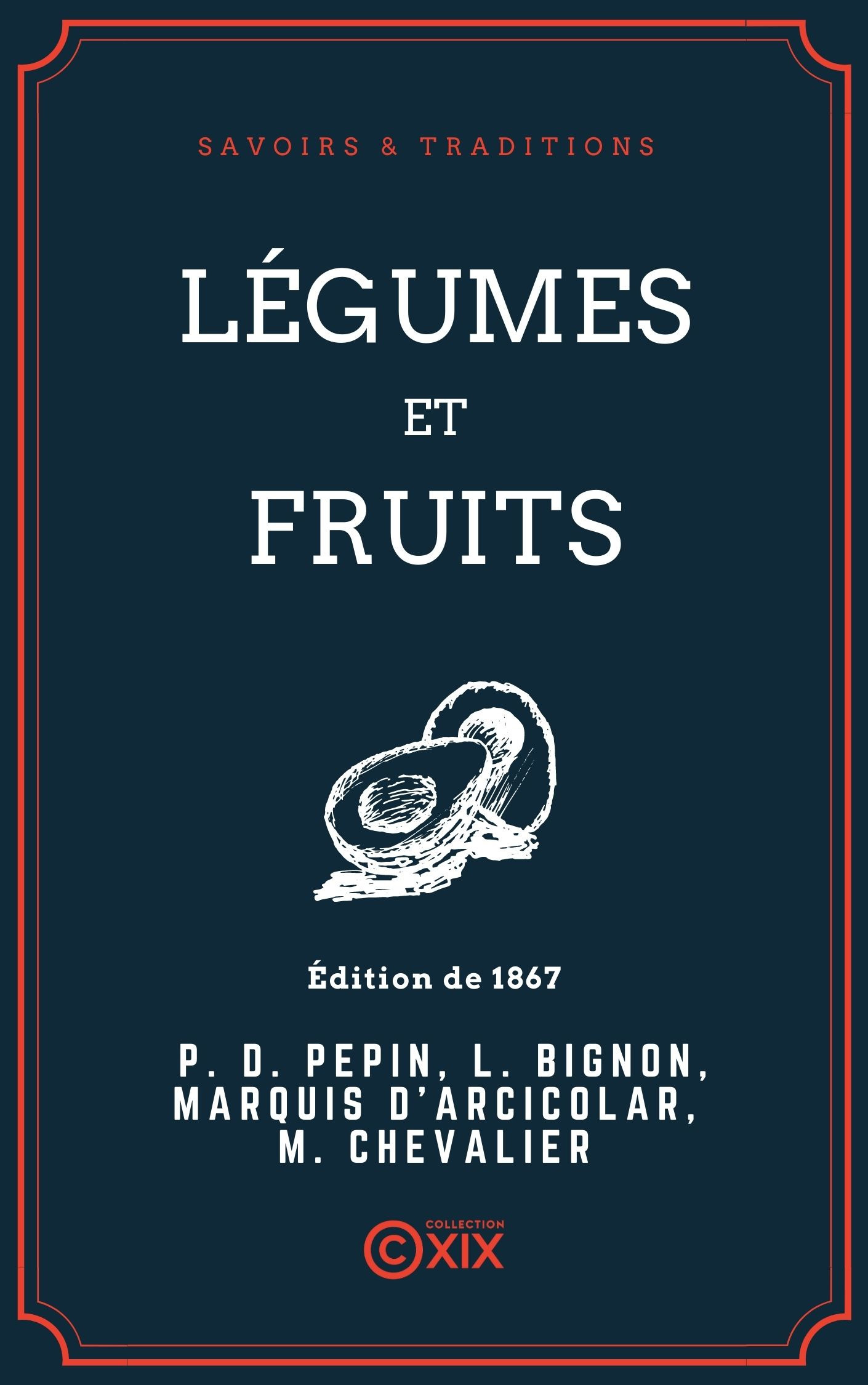 Couverture ebook de Légumes et Fruits, de Louis Bignon, Marquis D' Arcicolar, Michel Chevalier, Pierre Denis Pepin