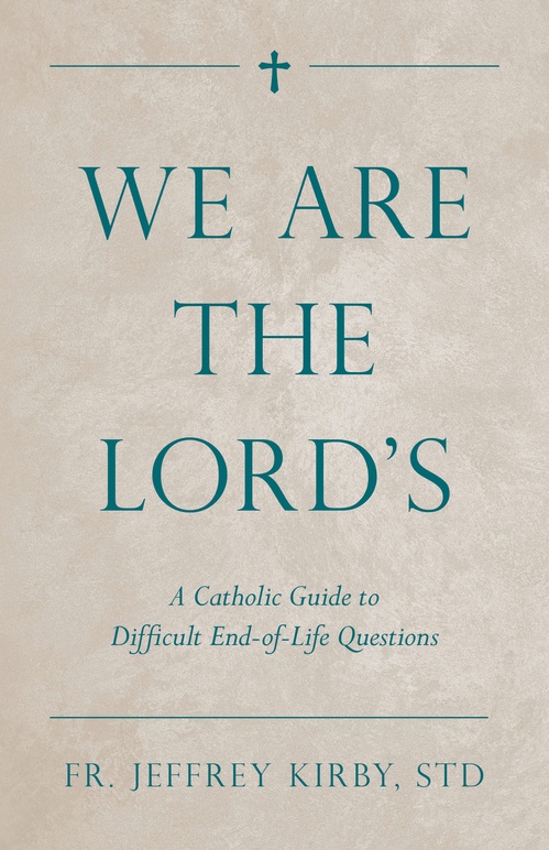ebook cover of We Are the Lord's: A Catholic Guide to Difficult End-of-Life Questions, by Jeffrey Kirby