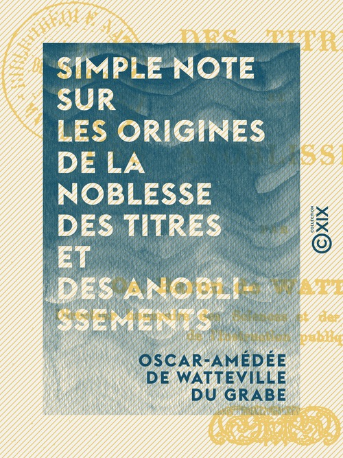 Couverture ebook de Simple note sur les origines de la noblesse des titres et des anoblissements, de Oscar-Amedee De Watteville Du Grabe