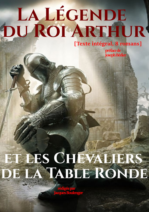 Couverture ebook de La Légende du Roi Arthur et les Chevaliers de la Table Ronde. [Texte intégral, 8 romans : nouv. éd. entièrement revue et corrigée]., de Jacques Boulenger, Divers Anonymes