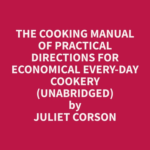 Couverture audiobook de The Cooking Manual of Practical Directions for Economical Every-Day Cookery (Unabridged), de Juliet  Corson