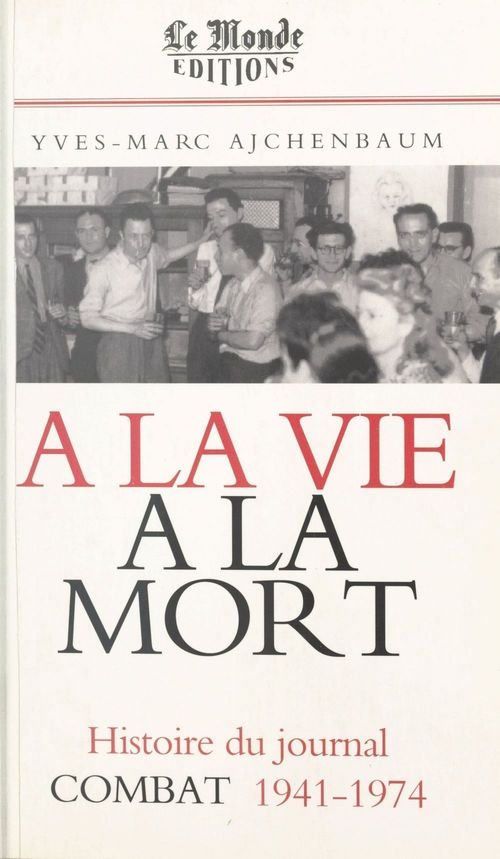 Couverture ebook de À la vie, à la mort : histoire du journal «Combat», 1941-1974, de Collectif