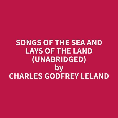 audiobook cover of Songs of the Sea and Lays of the Land (Unabridged), by Charles Godfrey Leland