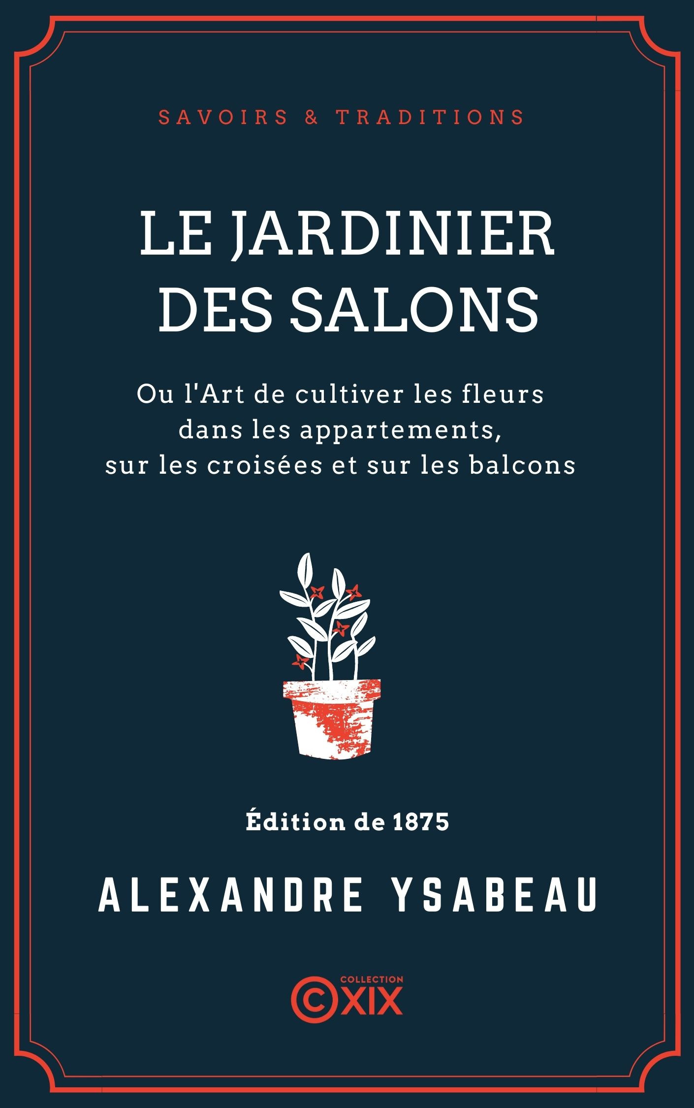 ebook cover of Le Jardinier des salons - Ou l'Art de cultiver les fleurs dans les appartements, sur les croisées et sur les balcons, by Alexandre Ysabeau