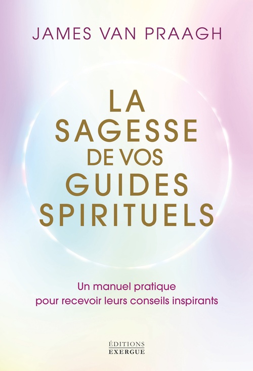 Couverture ebook de La sagesse de vos guides spirituels - Manuel pratique pour recevoir leurs conseils inspirants, de James Van Praagh