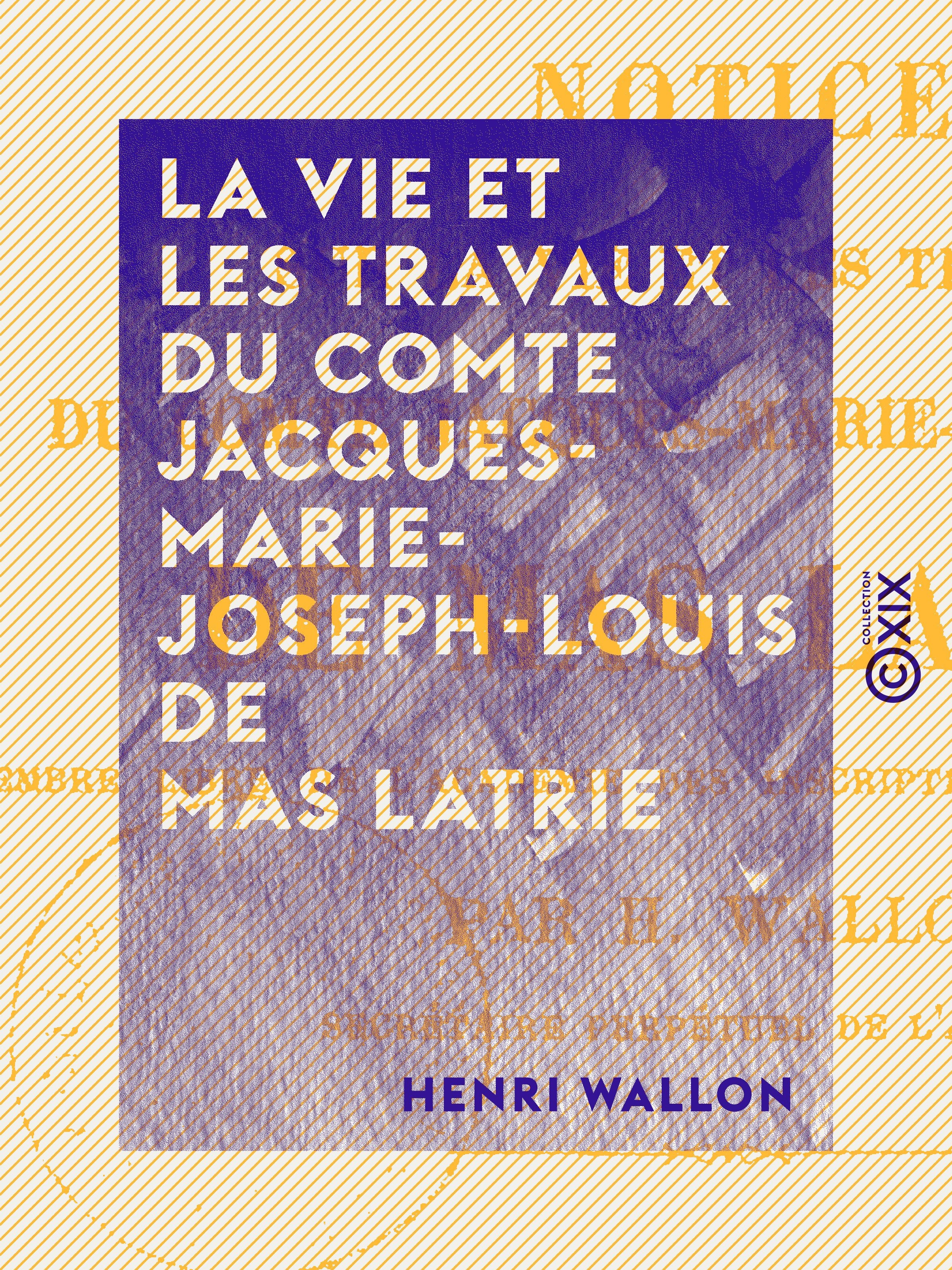 Couverture ebook de La Vie et les Travaux du comte Jacques-Marie-Joseph-Louis de Mas Latrie, de Henri Wallon