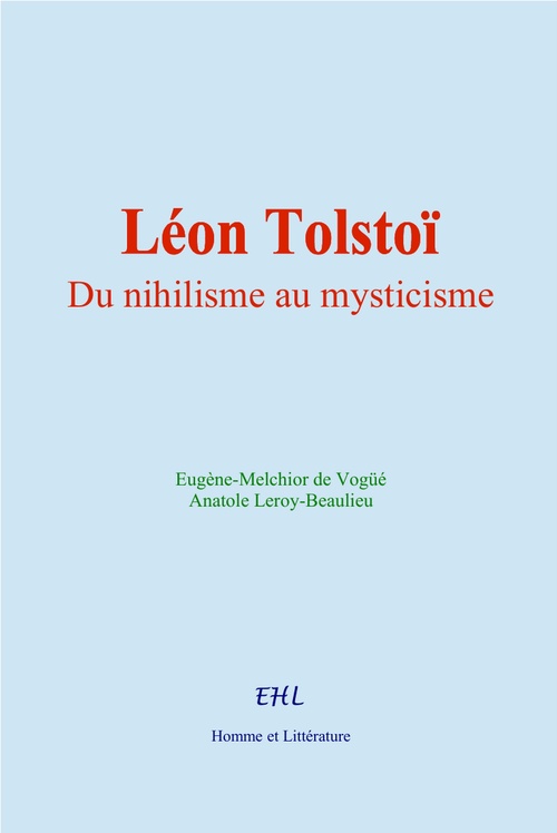 Couverture ebook de Léon Tolstoï : Du nihilisme au mysticisme, de Eugène-Melchior De Vogüé, Anatole Leroy-Beaulieu
