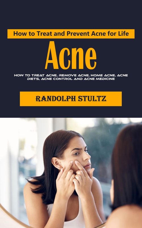 Couverture ebook de Acne: How to Treat and Prevent Acne for Life (How to Treat Acne, Remove Acne, Home Acne, Acne Diets, Acne Control and Acne Medicine), de Randolph Stultz