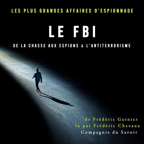 audiobook cover of Le FBI de la chasse aux espions à l'antiterrorisme, by Frédéric Garnier
