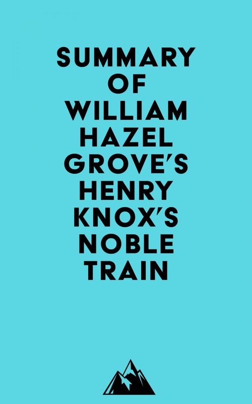 Couverture ebook de Summary of William Hazelgrove's Henry Knox's Noble Train, de Everest Media