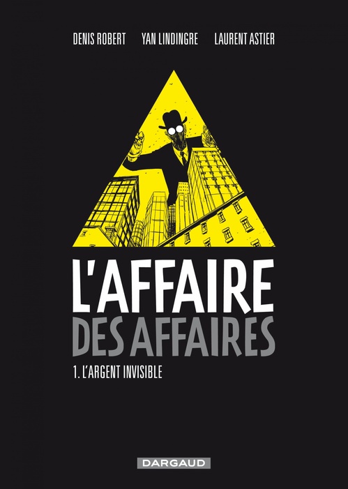 ebook cover of L'affaire des affaires - Tome 1 - L'argent Invisible, by Laurent Astier, Yan Lindingre, Denis Robert