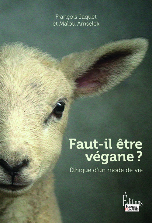 Couverture ebook de Faut-il être végane ? - Ethique d'un mode de vie, de François Jaquet, Malou Amselek