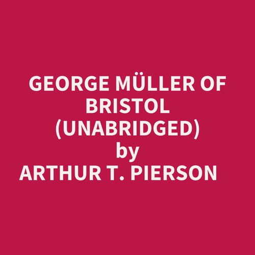 Couverture audiobook de George Müller Of Bristol (Unabridged), de Arthur T. Pierson
