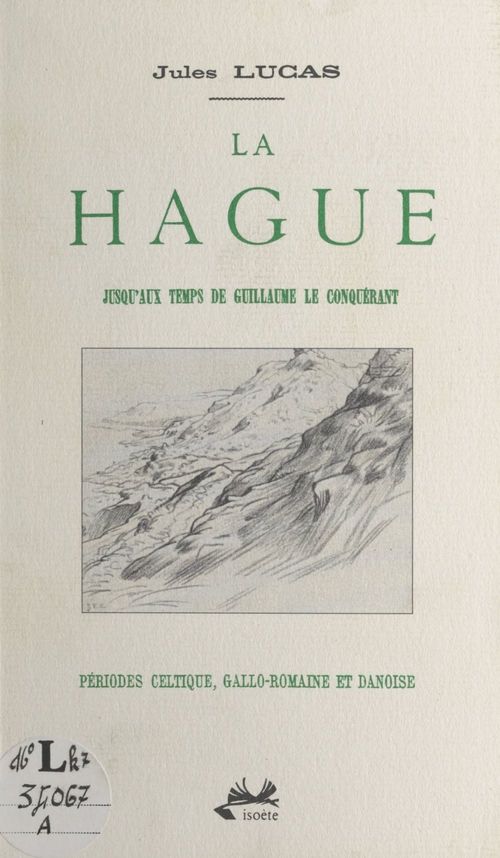 Couverture ebook de La Hague : jusqu'aux temps de Guillaume le Conquérant. Périodes celtique, gallo-romaine et danoise, de Lucas J.