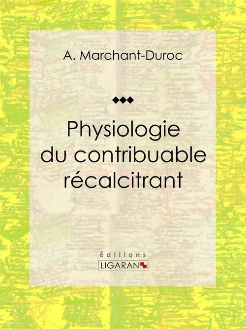 ebook cover of Physiologie du contribuable récalcitrant, by A. Marchant-Duroc, Ligaran