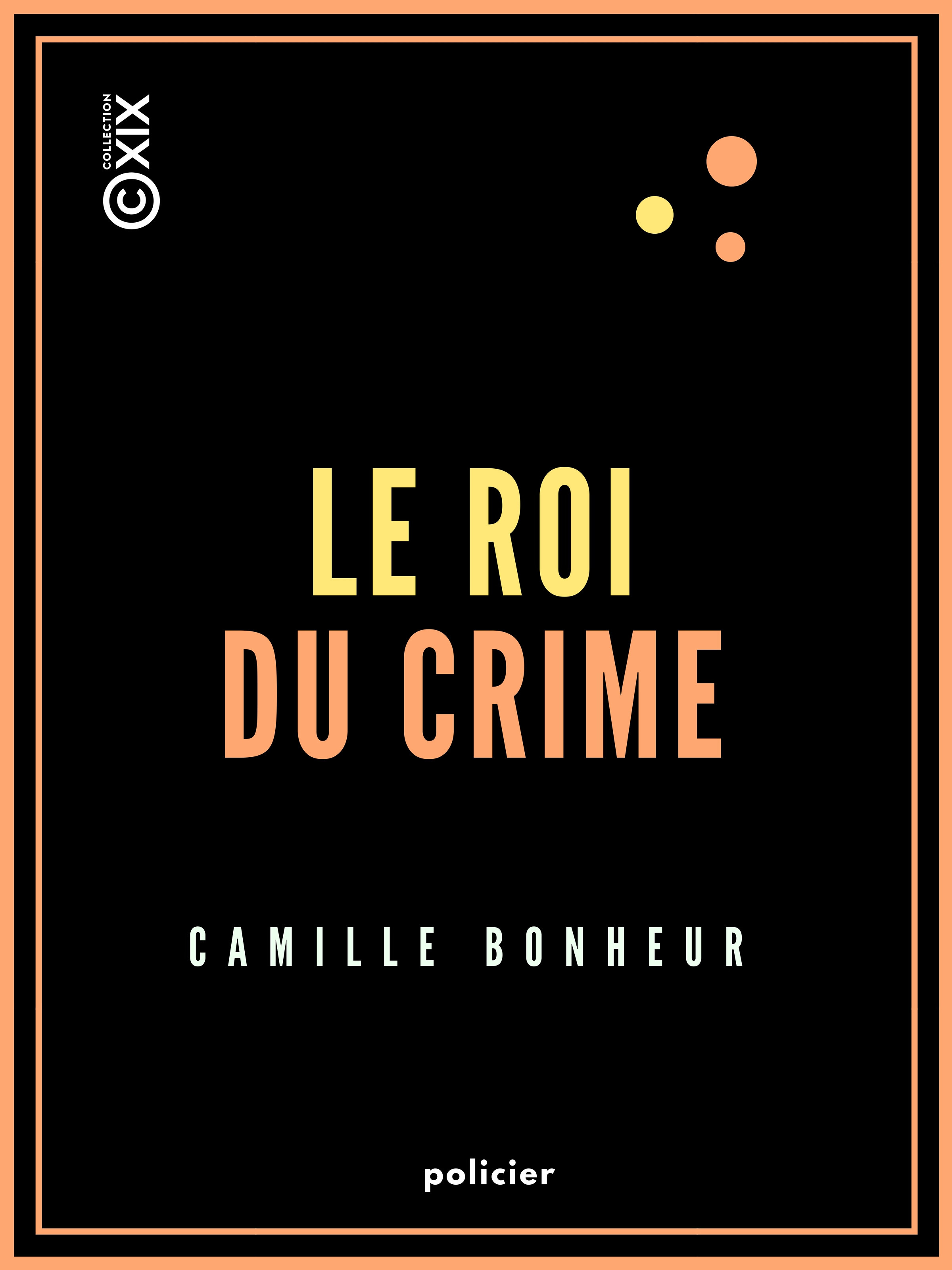 ebook cover of Le Roi du crime - Grand roman de moeurs contemporaines, by Camille Bonheur