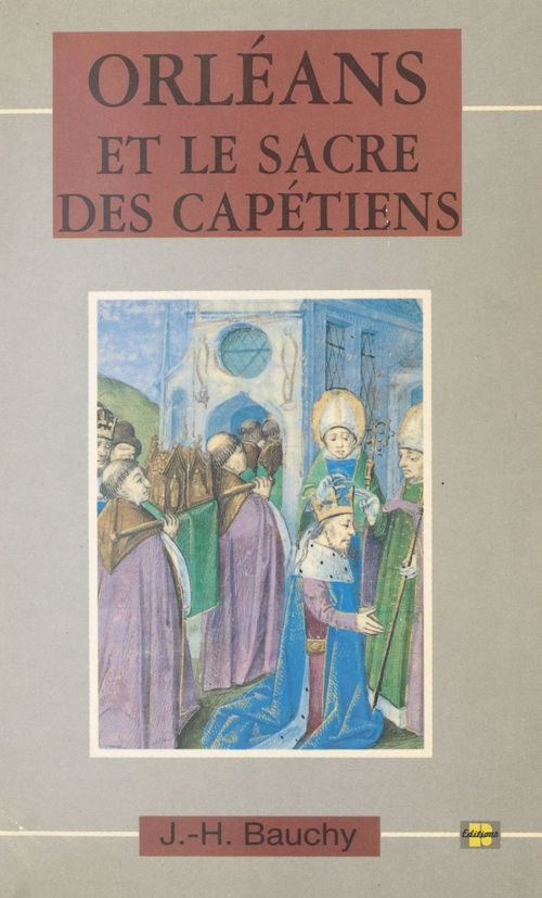 Couverture ebook de Orléans et le sacre des Capétiens : chroniques de 987 à 1022, de Jacques-Henri Bauchy