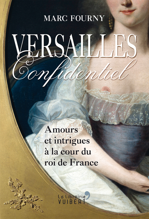 Couverture ebook de Versailles confidentiel : Amours et intrigues à la cour du roi de France, de Marc Fourny