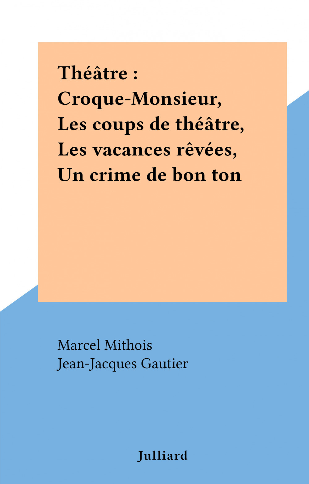 Couverture ebook de Théâtre : Croque-Monsieur, Les coups de théâtre, Les vacances rêvées, Un crime de bon ton, de Marcel Mithois