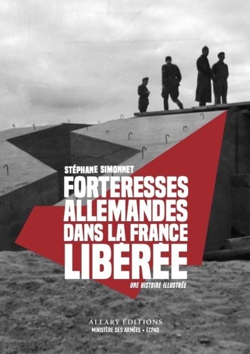 Couverture ebook de Forteresses allemandes dans la France libérée - Une histoire illustrée, de Stéphane Simonnet