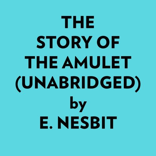 audiobook cover of The Story Of The Amulet (Unabridged), by E. Nesbit