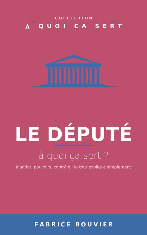 Couverture ebook de Le député, à quoi ça sert ?, de Fabrice BOUVIER