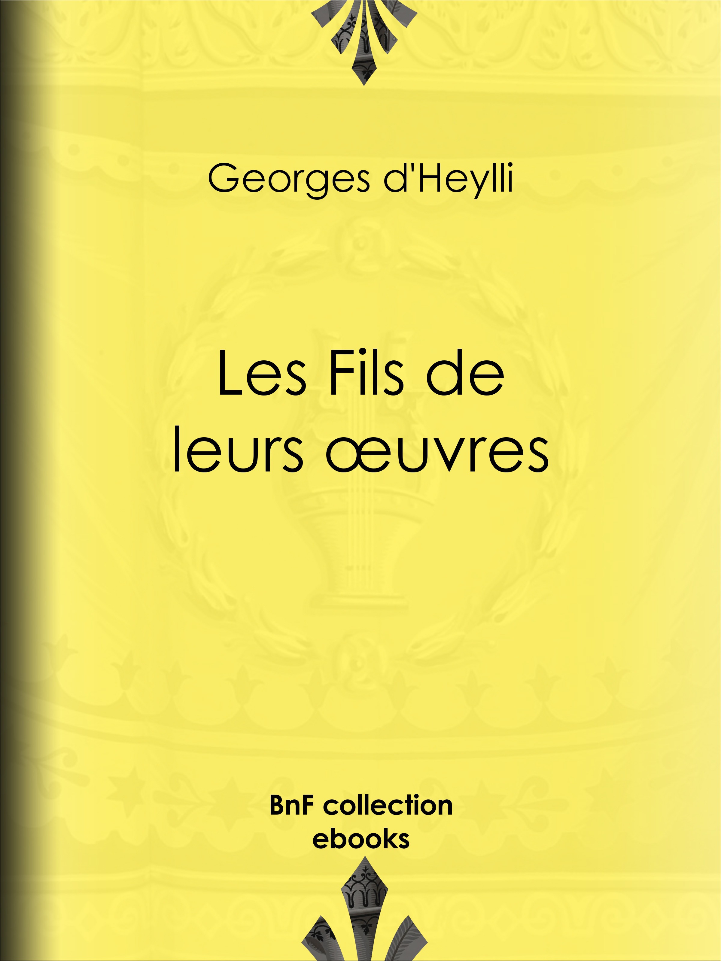 Couverture ebook de Les Fils de leurs oeuvres, de Georges D'' Heylli