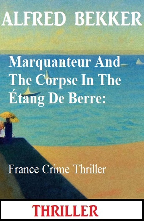 Couverture ebook de Marquanteur And The Corpse In The Étang De Berre: France Crime Thriller, de Alfred Bekker