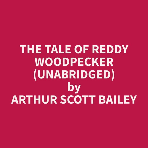 Couverture audiobook de The Tale of Reddy Woodpecker (Unabridged), de Arthur Scott Bailey