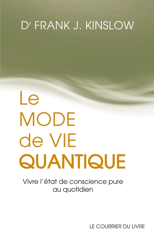 Couverture ebook de Le mode de vie quantique - Vivre l'état de conscience pure au quotidien, de Frank j. Kinslow