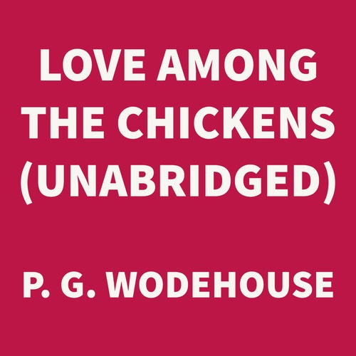 audiobook cover of Love Among the Chickens (UNABRIDGED), by P. G. Wodehouse