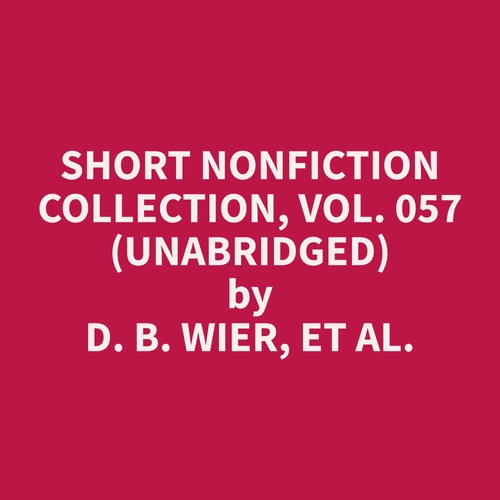 audiobook cover of Short Nonfiction Collection, Vol. 057 (Unabridged), by Et Al.  D. B. Wier