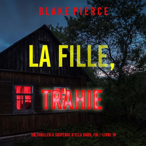 audiobook cover of La fille, trahie (Un Thriller à Suspense d'Ella Dark, FBI - Livre 18), by Blake Pierce