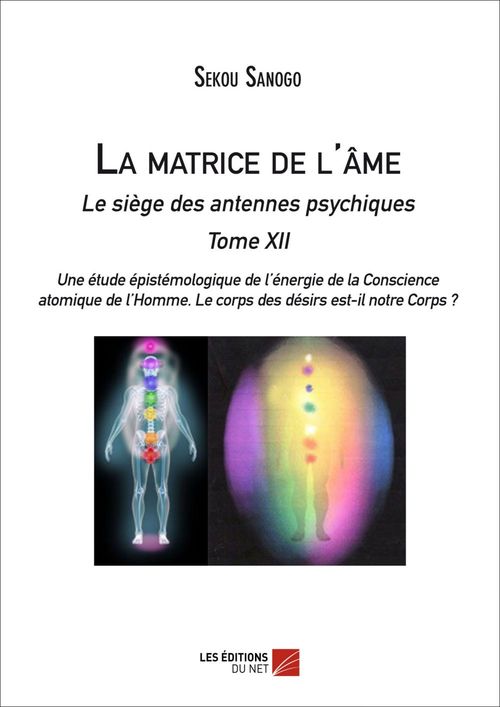 ebook cover of La matrice de l'âme  : Le siège des antennes psychiques.  Tome XII.  Une étude épistémologique de l'énergie de la Conscience atomique de l'Homme. Le corps des désirs est-il notre Corps ?, by Sekou Sanogo