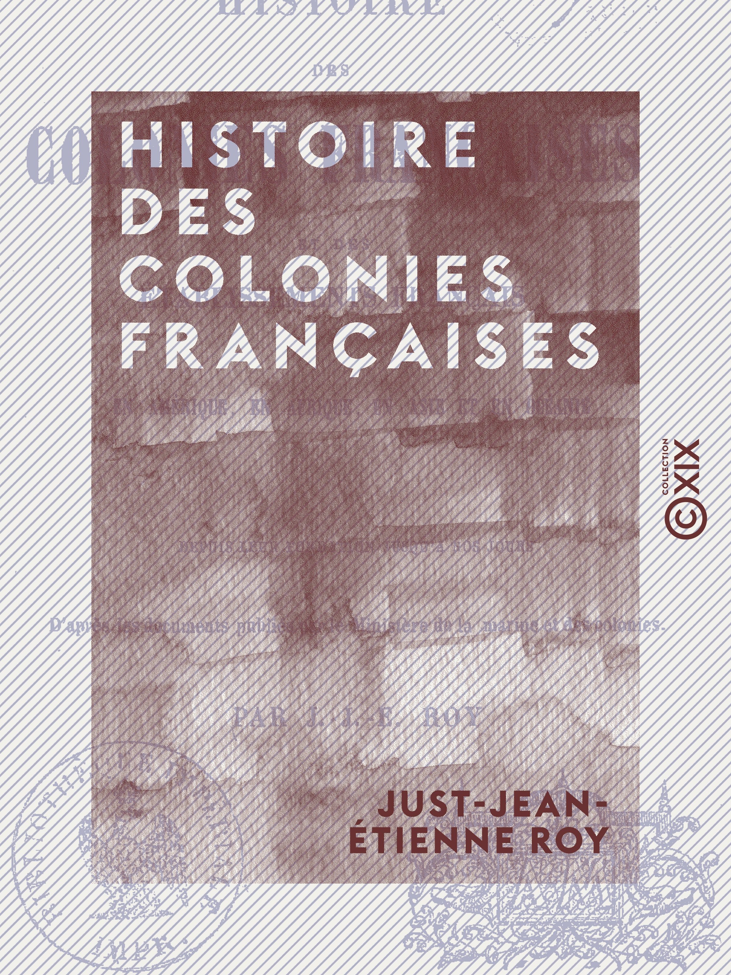 ebook cover of Histoire des colonies françaises - Et des établissements français en Amérique, en Afrique, en Asie et en Océanie, depuis leur fondation jusqu'à nos jours, by Just-Jean-Etienne Roy