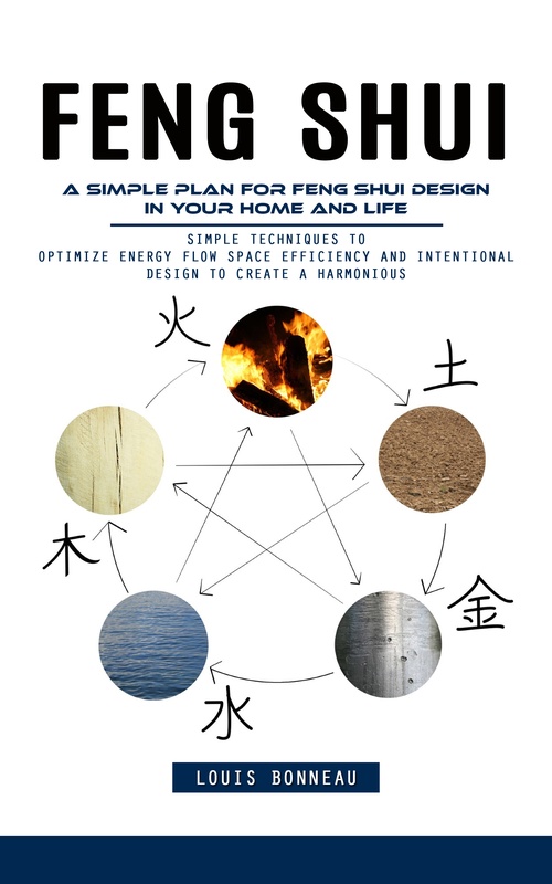 Couverture ebook de Feng Shui: A Simple Plan for Feng Shui Design in Your Home and Life (Simple Techniques to Optimize Energy Flow Space Efficiency and Intentional Design to Create a Harmonious), de Louis Bonneau