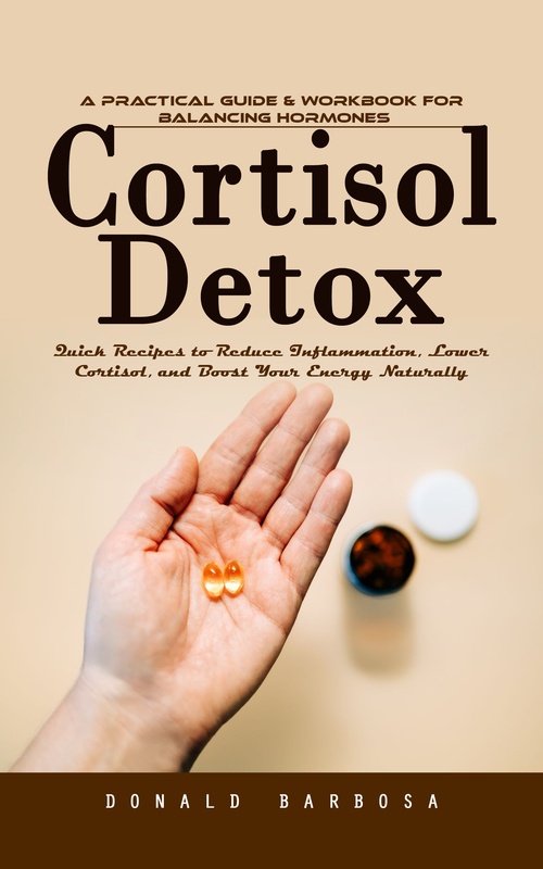 Couverture ebook de Cortisol Detox: A Practical Guide & Workbook for Balancing Hormones (Quick Recipes to Reduce Inflammation, Lower Cortisol, and Boost Your Energy Naturally), de Donald Barbosa