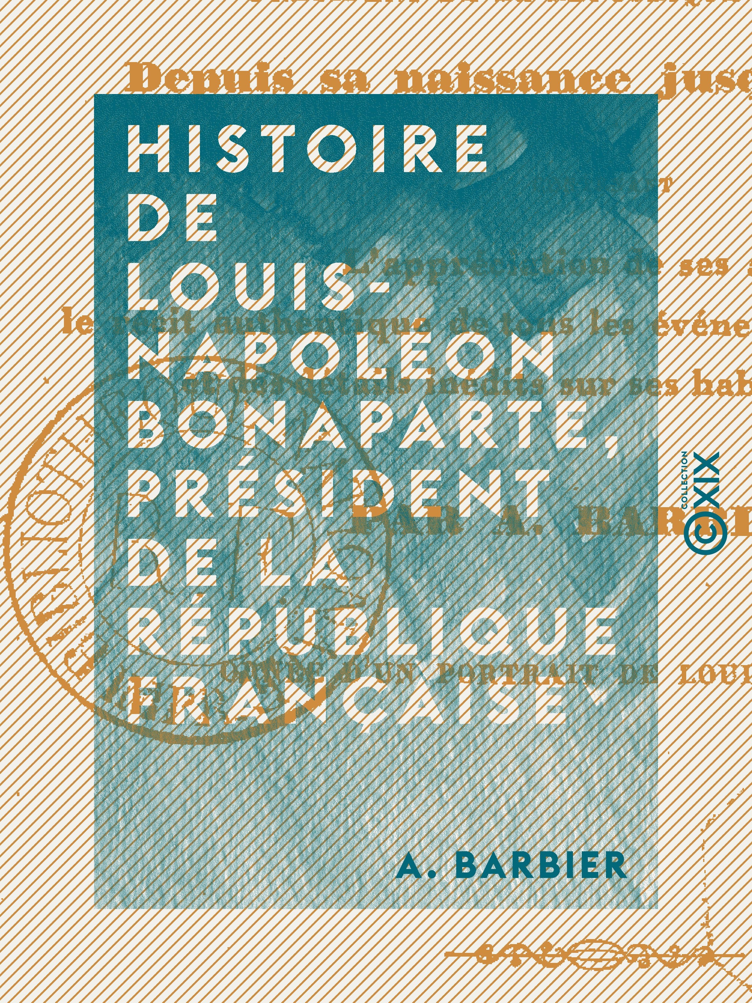ebook cover of Histoire de Louis-Napoléon Bonaparte, président de la République française, depuis sa naissance jusqu'à ce jour... par A. Barbier..., by A. Barbier