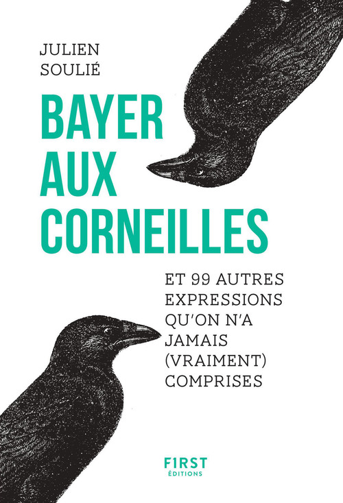ebook cover of Bayer aux corneilles et 99 autres expressions qu'on n'a jamais (vraiment) comprises, by Julien Soulié