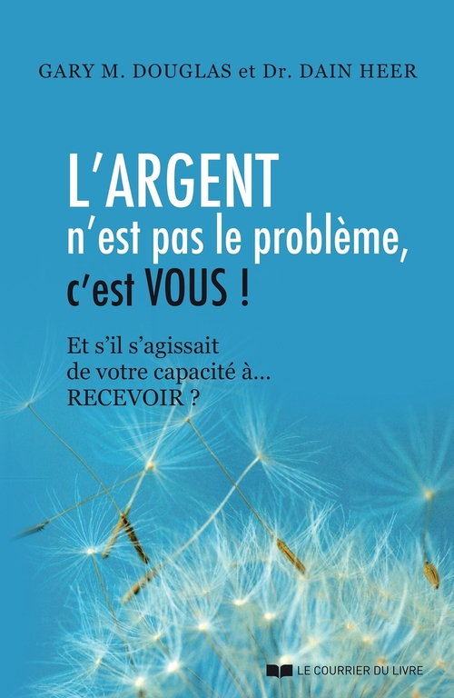 Couverture ebook de L'argent n'est pas le problème, c'est vous ! - Et s'il s'agissait de votre capacité à... RECEVOIR ?, de Gary M. Douglas, Dain Heer