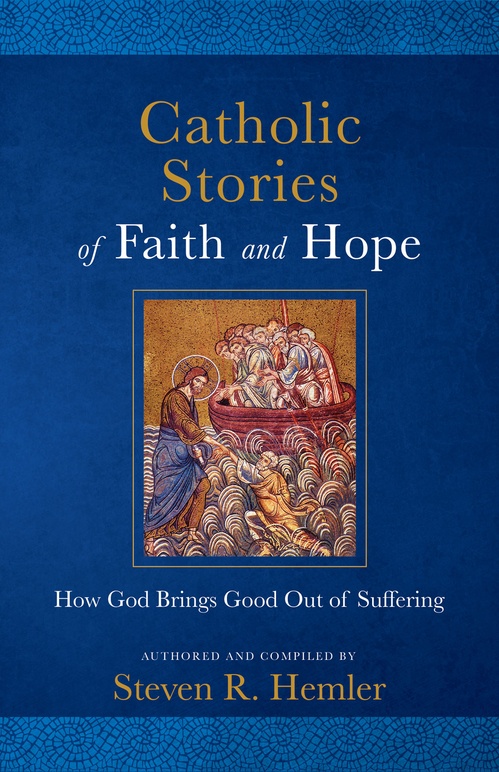 Couverture ebook de Catholic Stories of Faith and Hope: How God Brings Good Out of Suffering, de Steven R. Hemler