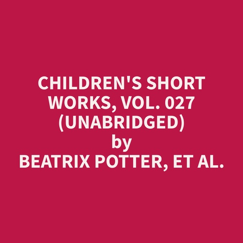 audiobook cover of Children's Short Works, Vol. 027 (Unabridged), by Et Al.  Beatrix Potter