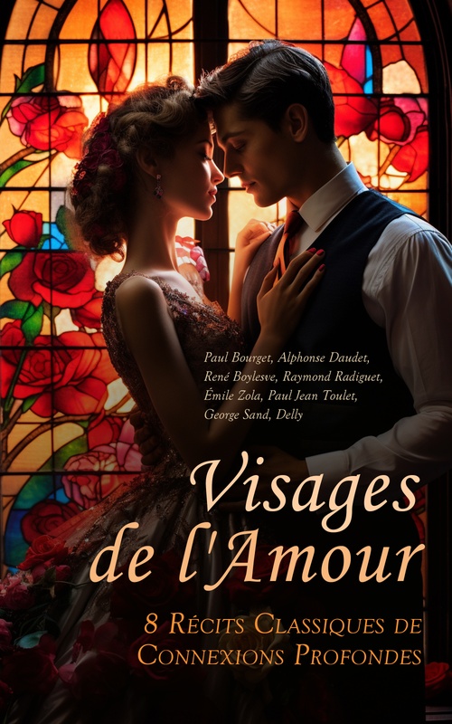 Couverture ebook de Visages de l'Amour : 8 Récits Classiques de Connexions Profondes, de Alphonse Daudet, Delly, Emile Zola, George Sand, Paul Bourget, Paul Jean Toulet, Raymond Radiguet, Rene Boylesve